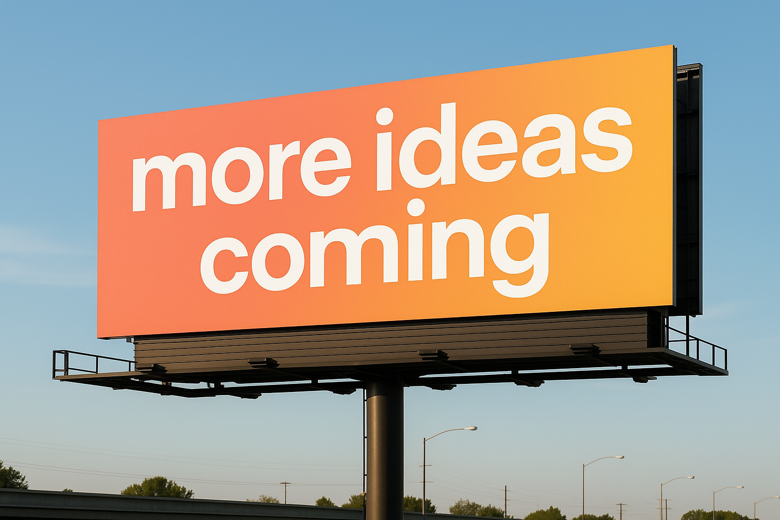 A billboard that says "more ideas coming"